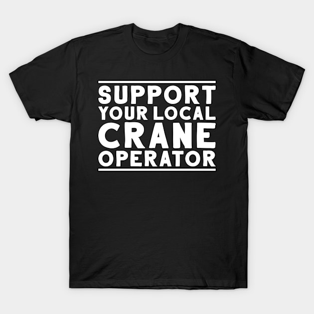 Crane Operator Crane Driver Heavy Equipment T-Shirt by Krautshirts